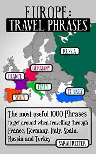 EUROPE: TRAVEL PHRASES For ENGLISH SPEAKING TRAVELERS: The Most Useful 1 000 Phrases To Get Around When Travelling Through France Germany Italy Spain Russia And Turkey