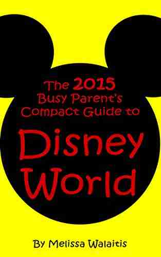 The 2015 Busy Parent s Compact Guide to Disney World