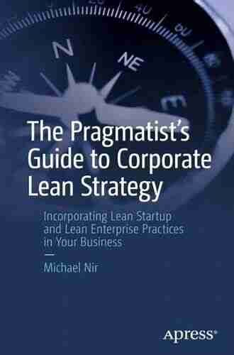 The Pragmatist S Guide To Corporate Lean Strategy: Incorporating Lean Startup And Lean Enterprise Practices In Your Business