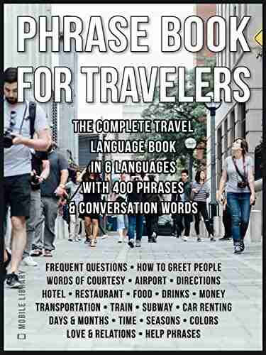 Phrase for Travelers: The Complete Travel Language In 6 Languages with 400 Phrases And Conversation Words (Foreign Language Learning Guides)