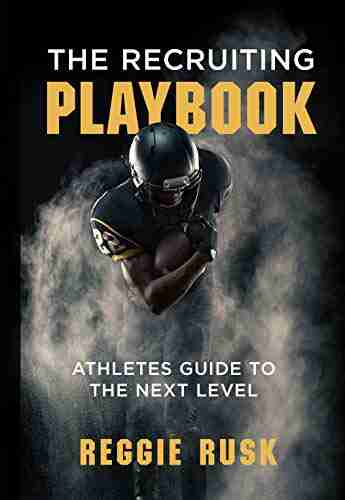 The Recruiting Playbook: An Athlete S Guide To The Next Level