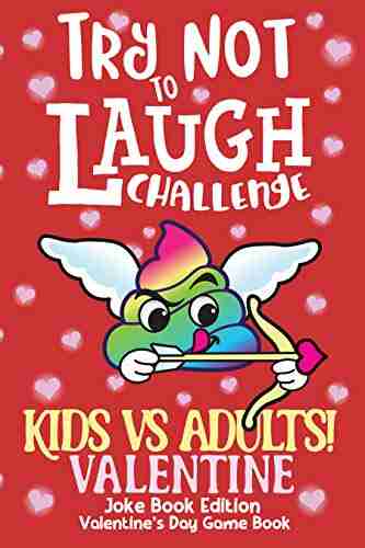 Try Not to Laugh Challenge Kids vs Adults Valentine Joke Edition Valentine s Day Game Book: Game for Boys Girls Sisters Brothers Mom Dad 5 6 7 8 9 10 11 12 years old Gift