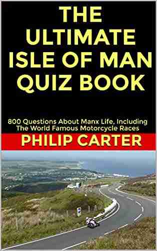 The Ultimate Isle Of Man Quiz Book: 800 Questions About Manx Life Including The World Famous Motorcycle Races (Three Legs Two Wheels)