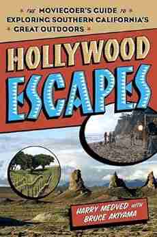 Hollywood Escapes: The Moviegoer s Guide to Exploring Southern California s Great Outdoors