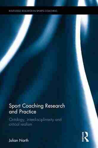 Sport Coaching Research And Practice: Ontology Interdisciplinarity And Critical Realism (Routledge Research In Sports Coaching)