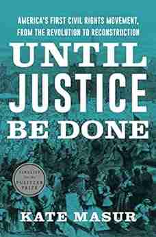 Until Justice Be Done: America S First Civil Rights Movement From The Revolution To Reconstruction