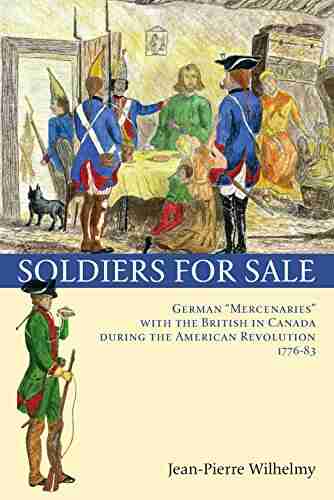 Soldiers For Sale: German Mercenaries With The British In Canada During The American Revolution (1776 83)