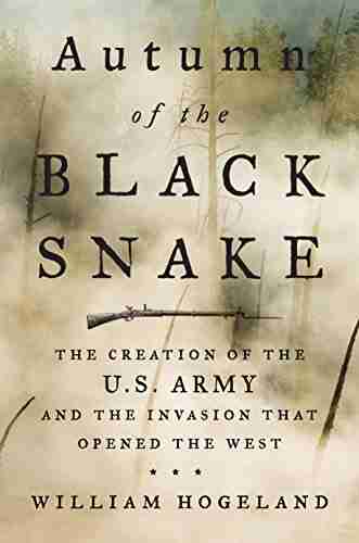 Autumn of the Black Snake: The Creation of the U S Army and the Invasion That Opened the West