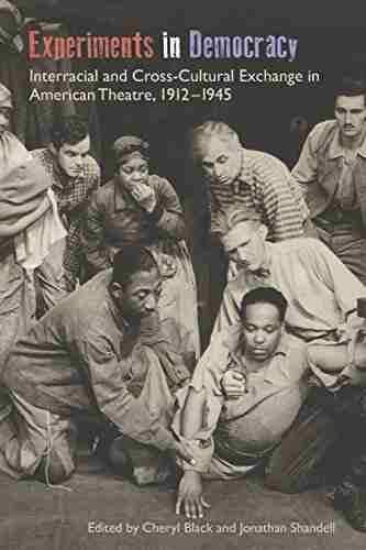 Experiments In Democracy: Interracial And Cross Cultural Exchange In American Theatre 1912 1945 (Theater In The Americas)