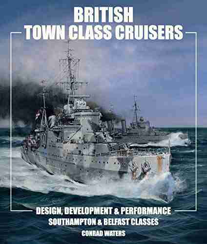 British Town Class Cruisers: Design Development Performance: Southampton Belfast Classes