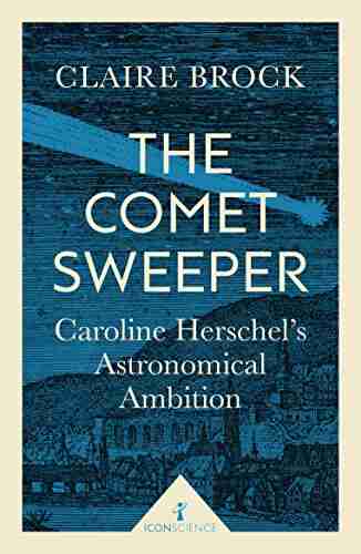 The Comet Sweeper (Icon Science): Caroline Herschel S Astronomical Ambition