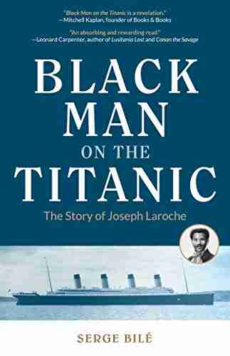 Black Man On The Titanic: The Story Of Joseph Laroche (Book On Black History Gift For Women African American History And For Readers Of Titanic A Survivor S Story)