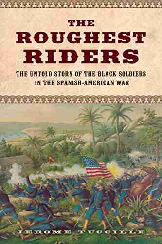 The Roughest Riders: The Untold Story of the Black Soldiers in the Spanish American War