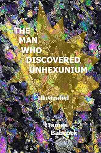 The Man Who Discovered Unhexunium: A novel about the joy of living