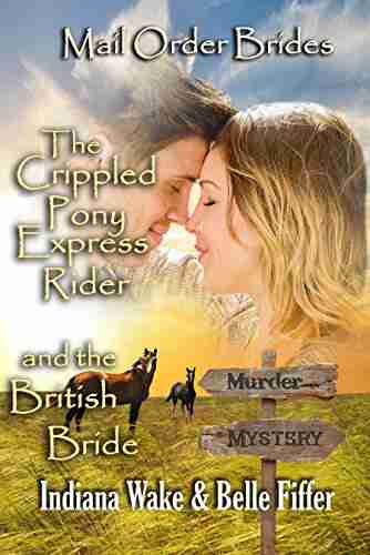 Mail Order Bride: The Crippled Pony Express Rider And The British Bride: Clean And Inspirational Western Historical Romance (Mail Order Bride Murder Mystery 6)