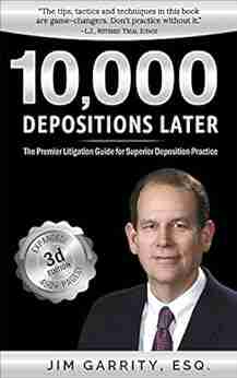 10 000 Depositions Later: The Premier Litigation Guide For Superior Deposition Practice