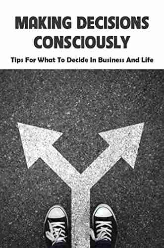 Making Decisions Consciously: Tips For What To Decide In Business And Life