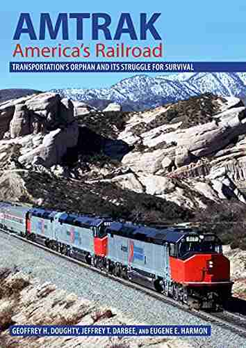 Amtrak America S Railroad: Transportation S Orphan And Its Struggle For Survival (Railroads Past And Present)