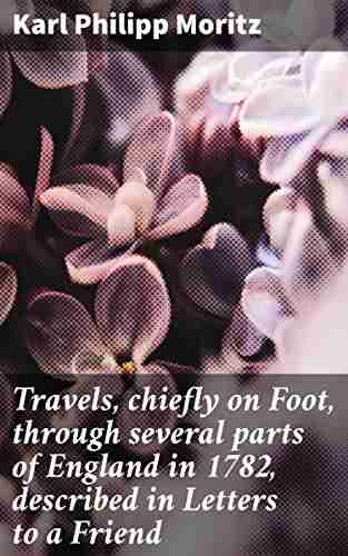 Travels chiefly on Foot through several parts of England in 1782 described in Letters to a Friend