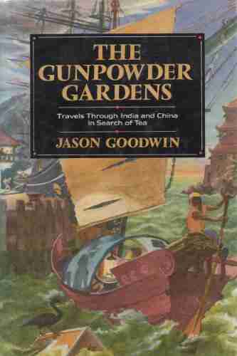 The Gunpowder Gardens Or A Time For Tea: Travels Through India And China In Search Of Tea