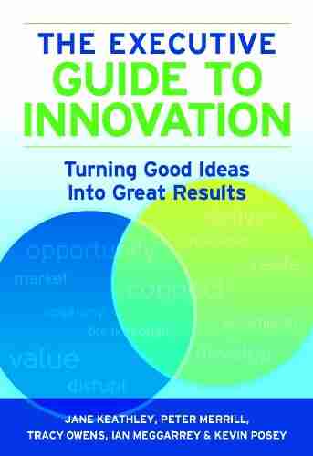 The Executive Guide to Innovation: Turning Good Ideas into Great Results