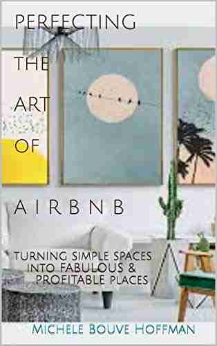 PERFECTING The ART Of AIRBNB: Turning Simple Spaces Into FABULOUS PROFITABLE Places