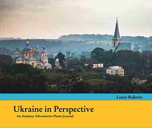 Ukraine in Perspective: An Amateur Adventurers Photo Journal