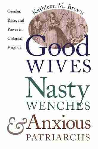 Good Wives Nasty Wenches And Anxious Patriarchs: Gender Race And Power In Colonial Virginia (Published By The Omohundro Institute Of Early American And The University Of North Carolina Press)