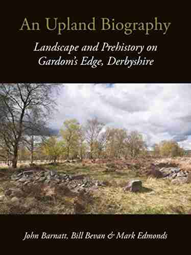 An Upland Biography: Landscape and Prehistory on Gardom s Edge Derbyshire