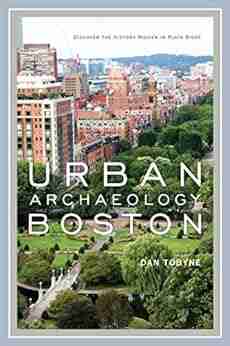 Urban Archaeology Boston: Discovering The History Hidden In Plain Sight