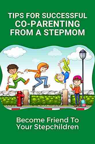 Tips For Successful Co Parenting From A Stepmom: Become Friend To Your Stepchildren: Understanding For Coparenting For Stepmoms