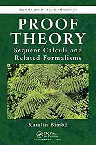 Proof Theory: Sequent Calculi And Related Formalisms (Discrete Mathematics And Its Applications 85)