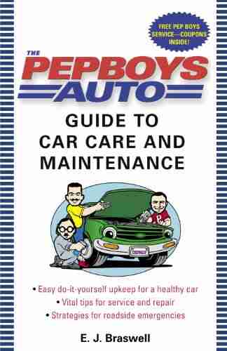 The Pep Boys Auto Guide to Car Care and Maintenance: Easy Do It Yourself Upkeep for a Healthy Car Vital Tips for Service and Repair and Strategies for Roadside Emergencies