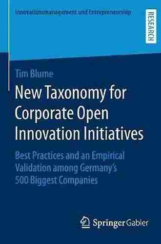 New Taxonomy for Corporate Open Innovation Initiatives: Best Practices and an Empirical Validation among Germany s 500 Biggest Companies (Innovationsmanagement und Entrepreneurship)