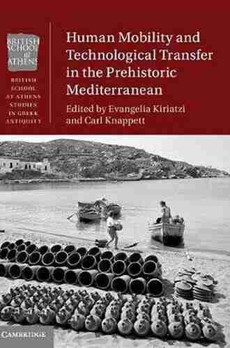 Human Mobility And Technological Transfer In The Prehistoric Mediterranean (British School At Athens Studies In Greek Antiquity)