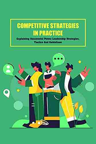 Competitive Strategies In Practice: Explaining Successful Power Leadership Strategies Tactics And Guidelines