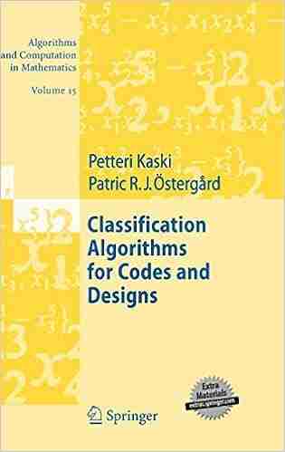 Classification Algorithms For Codes And Designs (Algorithms And Computation In Mathematics 15)