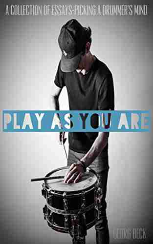 PLAY AS YOU ARE: A Collection Of Essays Picking A Drummer s Mind