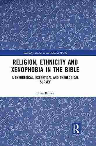 Religion Ethnicity and Xenophobia in the Bible: A Theoretical Exegetical and Theological Survey (Routledge Studies in the Biblical World)