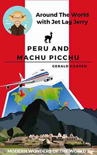 Peru And Machu Picchu: Modern Wonders Of The World (Around The World With Jet Lag Jerry 2)