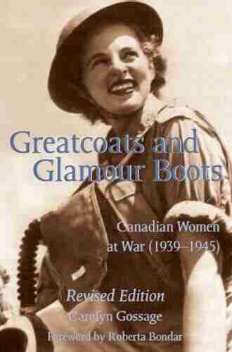 Greatcoats and Glamour Boots: Canadian Women at War 1939 1945 Revised Edition