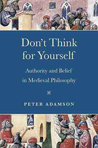 Don t Think for Yourself: Authority and Belief in Medieval Philosophy (Conway Lectures in Medieval Studies)