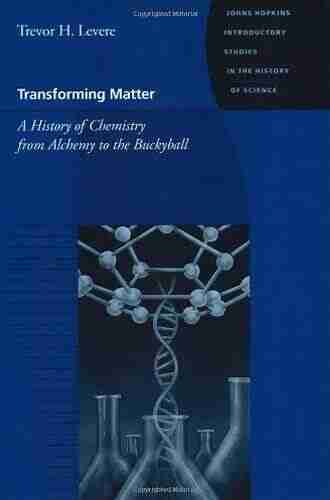 Transforming Matter: A History of Chemistry from Alchemy to the Buckyball (Johns Hopkins Introductory Studies in the History of Science)