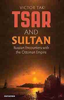 Tsar And Sultan: Russian Encounters With The Ottoman Empire (Library Of Ottoman Studies)