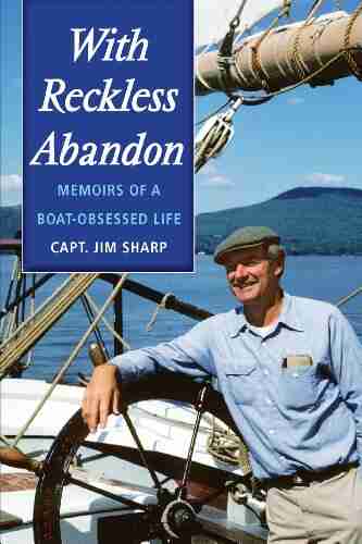 With Reckless Abandon: Memoirs Of A Boat Obsessed Life