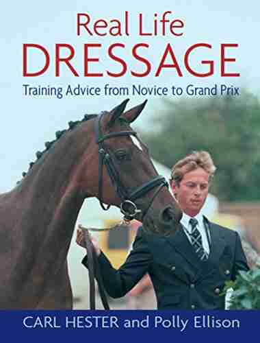 REAL LIFE DRESSAGE: TRAINING ADVICE FROM NOVICE TO GRAND PRIX