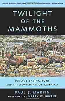 Twilight of the Mammoths: Ice Age Extinctions and the Rewilding of America (Organisms and Environments 8)