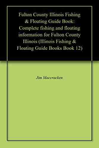 Fulton County Illinois Fishing Floating Guide Book: Complete fishing and floating information for Fulton County Illinois (Illinois Fishing Floating Guide 12)