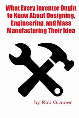 What Every Inventor Ought To Know About Designing Engineering And Mass Manufacturing Their Idea (Invention Prep 8)