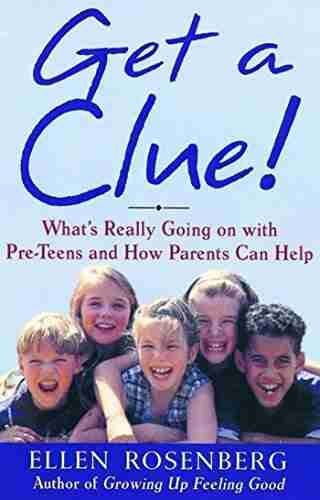 Get a Clue : What s Really Going On With Pre Teens and How Parents Can Help